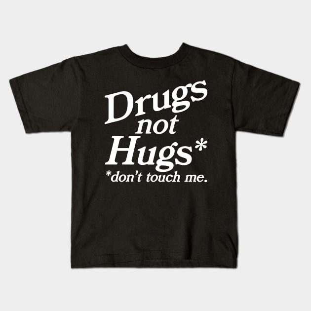 Drugs Not Hugs Dont Touch Me Kids T-Shirt by RansomBergnaum